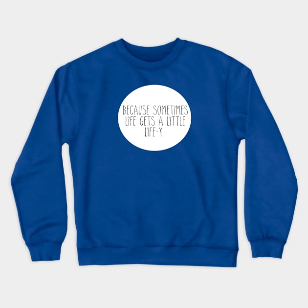 Because Sometimes Life Crewneck Sweatshirt by allyoumeepislove